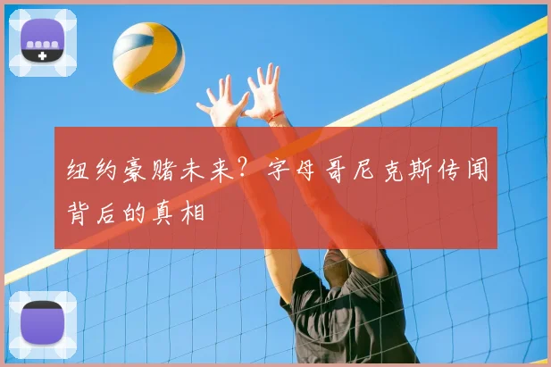 纽约豪赌未来?字母哥尼克斯传闻背后的真相