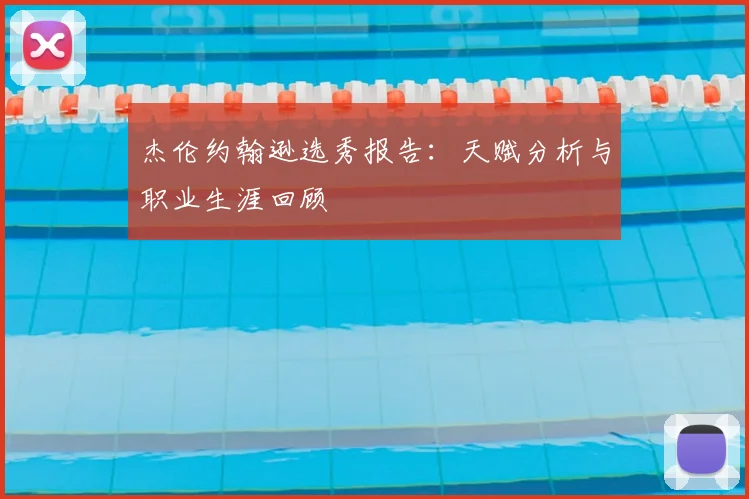 杰伦约翰逊选秀报告:天赋分析与职业生涯回顾