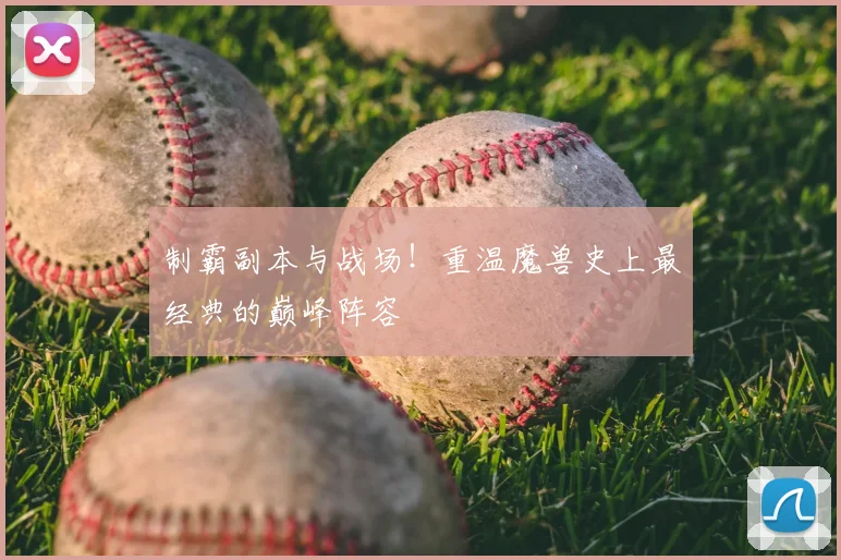 制霸副本与战场!重温魔兽史上最经典的巅峰阵容